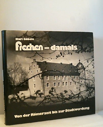 Frechen damals. Von der Römerzeit bis zur Stadtwerdung. Ein heimatgeschichtliches Lesebuch