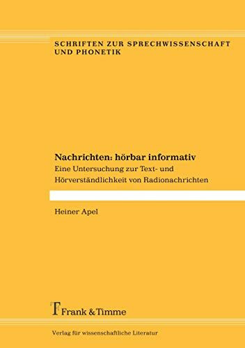 Nachrichten: hörbar informativ: Eine Untersuchung zur Text- und Hörverständlichkeit von Radionachrichten (Schriften zur Sprechwissenschaft und Phonetik)