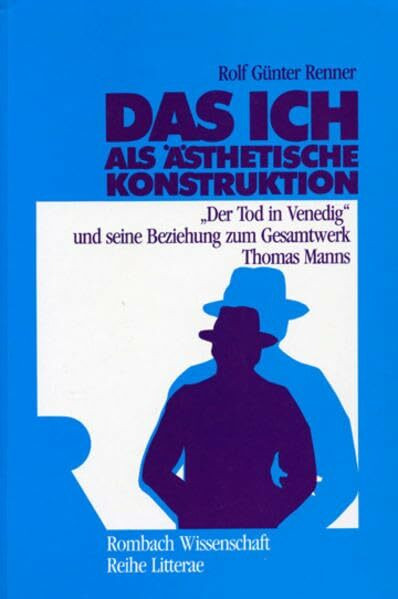 Das Ich als ästhetische Konstruktion: 'Der Tod in Venedig' und seine Beziehung zum Gesamtwerk Thomas Manns (Rombach Litterae)