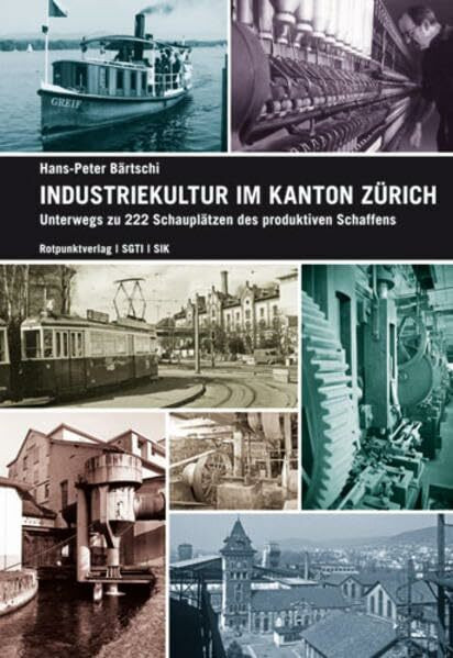 Industriekultur im Kanton Zürich: Unterwegs zu 222 Schauplätzen des produktiven Schaffens