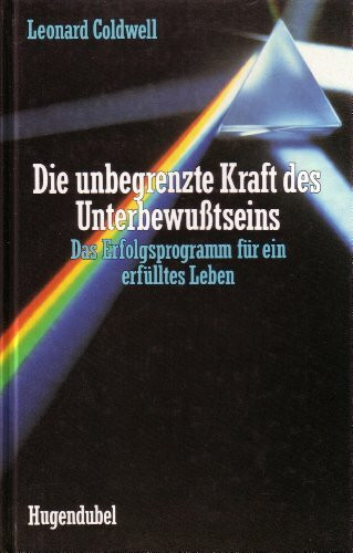 Die unbegrenzte Kraft des Unterbewusstseins. Erfolgsprogramm für ein erfülltes Leben