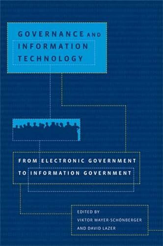 Governance and Information Technology: From Electronic Government to Information Government (Mit Press)