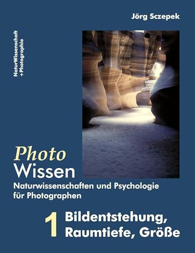 PhotoWissen - 1 Bildentstehung, Raumtiefe, Größe: Naturwissenschaften und Psychologie für Photographen