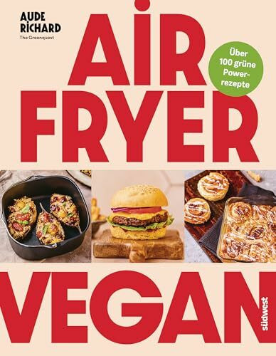 Airfryer Vegan: Grüne Power aus der Heißluftfritteuse - über 100 Rezepte (Lecker & frisch aus dem Airfryer, Band 4)