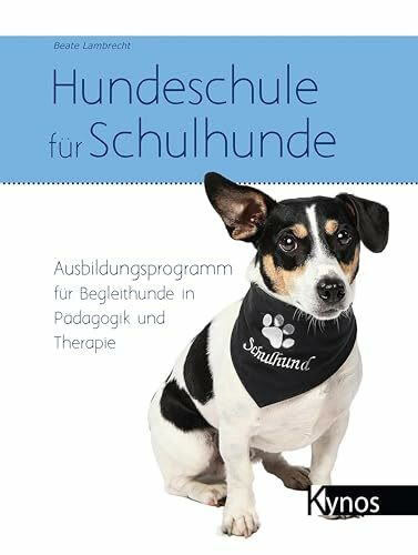 Hundeschule für Schulhunde: Ausbildungsprogramm für Begleithunde in Pädagogik und Therapie