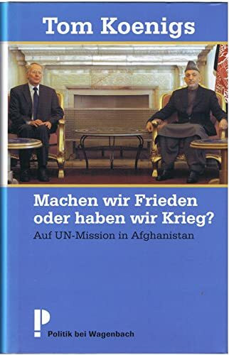 Machen wir Frieden oder haben wir Krieg?: Auf UN-Mission in Afghanistan