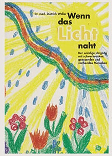 Wenn das Licht naht: Der würdige Umgang mit schwerkranken, genesenden und sterbenden Menschen