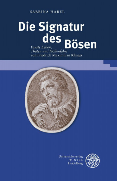 Die Signatur des Bösen: ‚Fausts Leben, Thaten und Höllenfahrt’ von Friedrich Maximilian Klinger (Beiträge zur neueren Literaturgeschichte, Band 309)