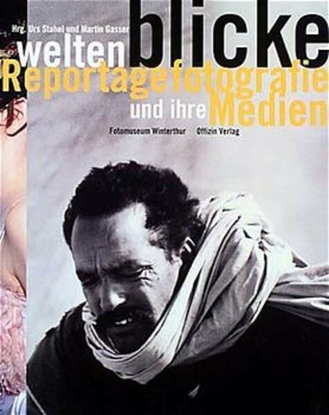 Weltenblicke: Reportage-Fotografie und ihre Medien: Zur Ausstellung im Fotomuseum Winterthur