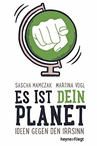 Es ist dein Planet: Ideen gegen den Irrsinn