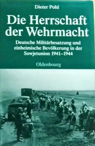 Die Herrschaft der Wehrmacht: Deutsche Militärbesatzung und einheimische Bevölkerung in der Sowjetunion 1941-1944 (Quellen und Darstellungen zur Zeitgeschichte)