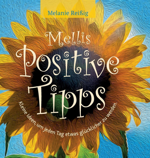 Mellis positive Tipps: Kleine Ideen, um jeden Tag etwas glücklicher zu sein!