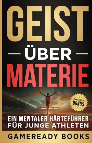 GEIST ÜBER MATERIE: EIN MENTALER HÄRTEFÜHRER FÜR JUNGE ATHLETEN (Spielbücher für geistige Zähigkeit für junge Sportler)