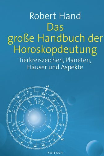 Das große Handbuch der Horoskopdeutung: Tierkreiszeichen, Planeten, Häuser und Aspekte