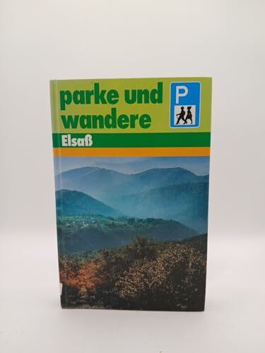 Parke und wandere Elsass. 45 Rundwanderungen für Autofahrer an der Elsässischen Weinstrasse und in den Vogesen