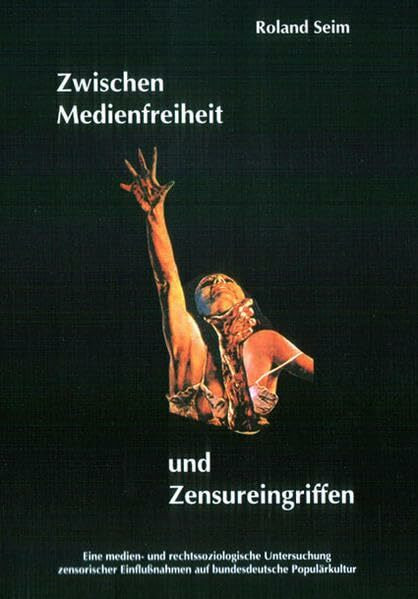 Zwischen Medienfreiheit und Zensureingriffen. Eine medien- und rechtssoziologische Untersuchung zensorischer Einflußnahmen auf bundesdeutsche ... auf bundesdeutsche Populärkultur