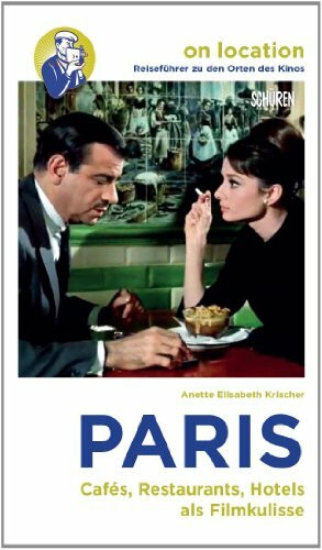 Paris: Cafés, Restaurants, Hotels als Filmkulisse (On location: Reiseführer zu den Orten des Kinos)