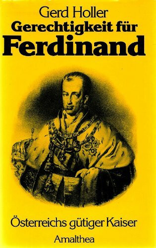 Gerechtigkeit für Ferdinand. Österreichs gütiger Kaiser