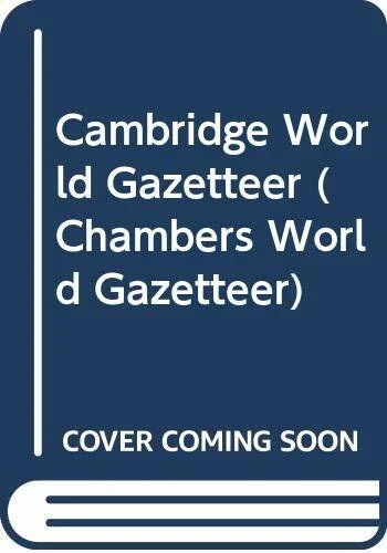 Cambridge World Gazetteer: A Geographical Dictionary (CHAMBERS WORLD GAZETTEER)