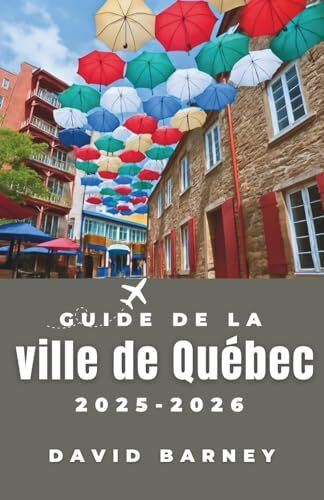 Guide de la ville de Québec 2025-2026: Explorez les activités saisonnières, les promenades pittoresques et les points forts locaux pour créer un voyage canadien significatif