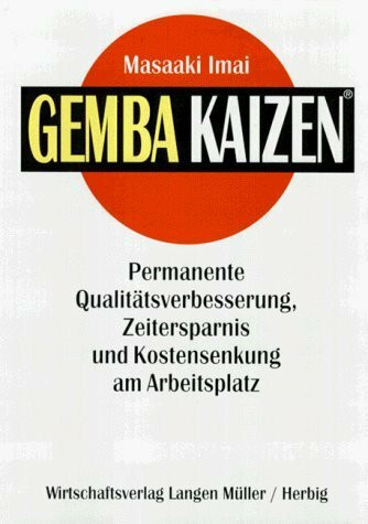 Gemba Kaizen: Permanente Qualitätsverbesserung, Zeitersparnis und Kostensenkung am Arbeitsplatz