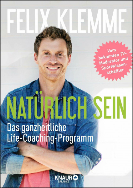 Natürlich sein: Das ganzheitliche Life-Coaching-Programm