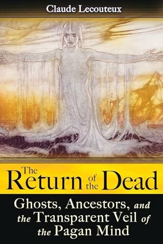 The Return of the Dead: Ghosts, Ancestors, and the Transparent Veil of the Pagan Mind