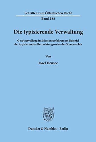 Die typisierende Verwaltung.: Gesetzesvollzug im Massenverfahren am Beispiel der typisierenden Betrachtungsweise des Steuerrechts. (Schriften zum Öffentlichen Recht)