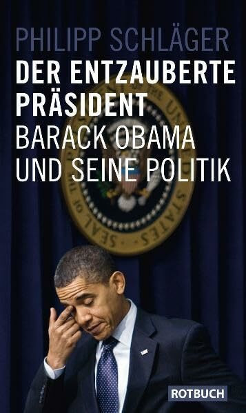 Der entzauberte Präsident: Barack Obama und seine Politik