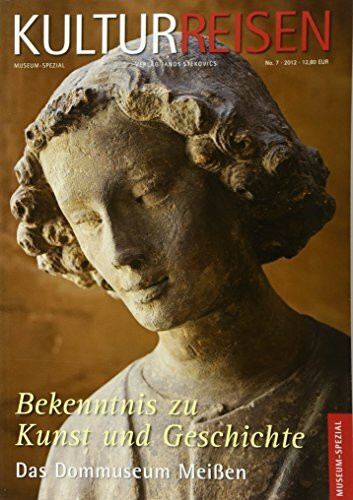 Bekenntnis zu Kunst und Geschichte: Ein Führer durch das Museum im Meißner Dom (KULTURREISEN - Journal für Kulturgeschichte und Kunst - museum-spezial)