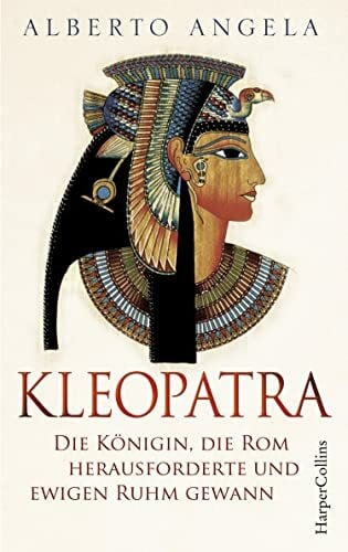 KLEOPATRA. Die Königin, die Rom herausforderte und ewigen Ruhm gewann: Italiens Nr.1-BESTSELLER über die einst mächtigste Frau der Welt | Queen Cleopatra | Altes Ägypten | Römisches Reich | Cäsar