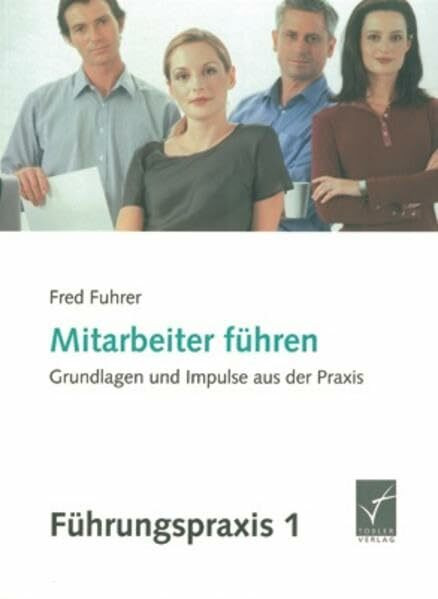 Mitarbeiter führen: Grundlagen und Impulse aus der Praxis (Führungspraxis)