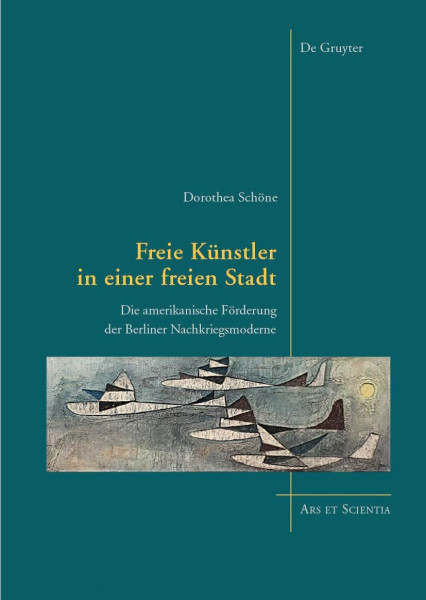 Freie Künstler in einer freien Stadt: Die amerikanische Förderung der Berliner Nachkriegsmoderne (Ars et Scientia, 16)