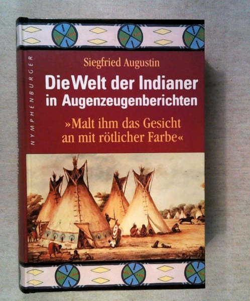 Die Welt der Indianer in Augenzeugenberichten: 'Malt ihm das Gesicht an mit rötlicher Farbe'
