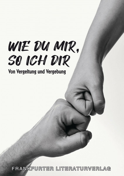 Wie du mir, so ich dir: Von Vergeltung und Vergebung