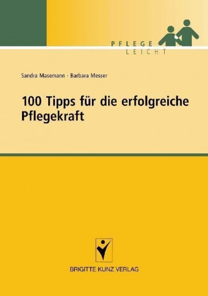 100 Tipps für die erfolgreiche Pflegekraft (Brigitte Kunz Verlag - Pflege Leicht)