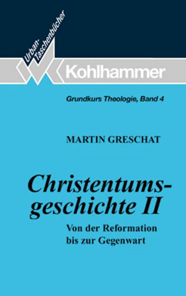 Christentumsgeschichte II: Von der Reformation bis zur Gegenwart (Grundkurs Theologie, 4, Band 4)