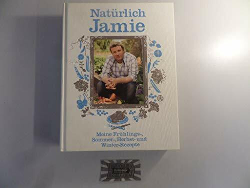 Natürlich Jamie: Meine Frühlings-, Sommer-, Herbst- und Winterrezepte