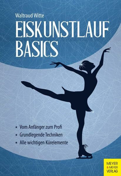 Eiskunstlauf Basics: Vom Anfänger zum Profi. Grundlegende Techniken. Alle wichtigen Kürelemente