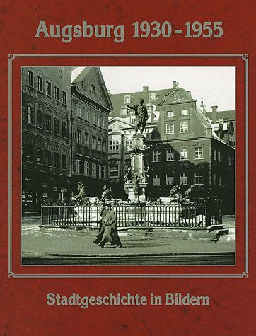 Augsburg 1930-1955. Stadtgeschichte in Bildern (2. unveränderte Auflage)