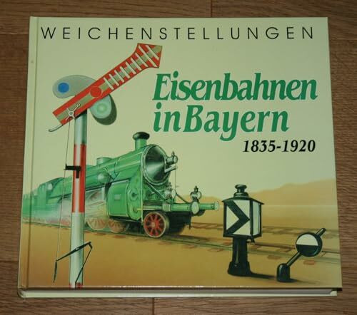 Weichenstellungen : Eisenbahnen in Bayern 1835 - 1920 ; eine Ausstellung des Bayerischen Hauptstaatsarchivs ; München, 29. November 2001 bis 3. Februar 2002.