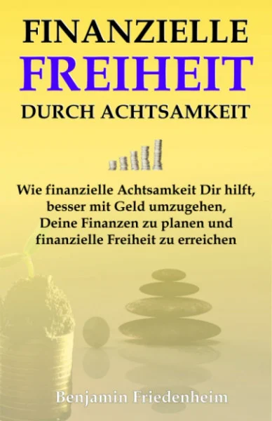 Finanzielle Freiheit durch Achtsamkeit: Wie finanzielle Achtsamkeit Dir hilft, besser mit Geld umzugehen, Deine Finanzen zu planen und finanzielle Freiheit zu erreichen