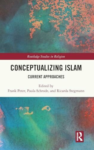 Conceptualizing Islam: Current Approaches (Routledge Studies in Religion)