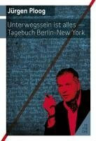 Ploog, Jürgen: Unterwegssein ist alles / Tagebuch Berlin – New York