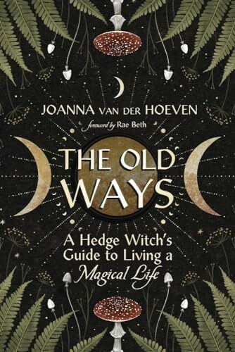 The Old Ways: A Hedge Witch's Guide to Living a Magical Life