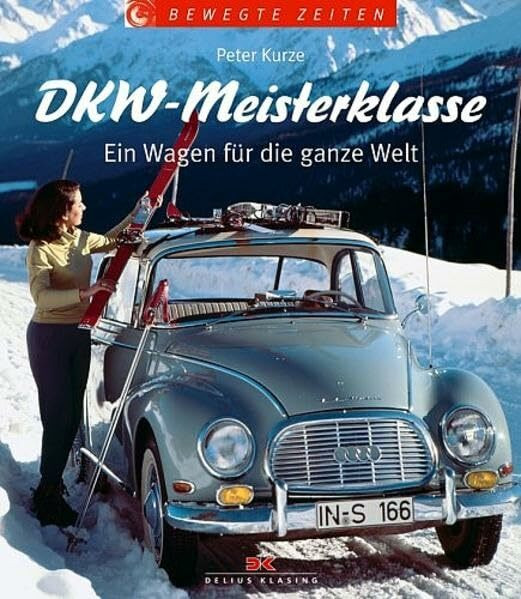 DKW-Meisterklasse: Ein Wagen für die ganze Welt (Bewegte Zeiten): Ein Wagen für die ganze Welt (Bewegte Zeiten). DREIZYLINDER-ZWEITAKT-SECHSZY.VIE