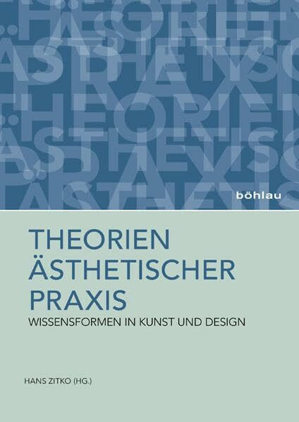 Theorien ästhetischer Praxis: Wissensformen in Kunst und Design