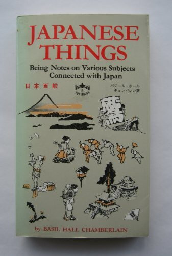 Japanese Things; Being Notes on Various Subjects Connected With Japan, for the Use of Travelers and Others.