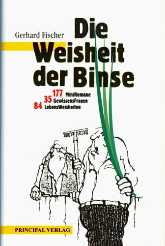 Die Weisheit der Binse: ... und andere Spitzfindigkeiten: Und andere Spitzfindigkeiten. 177 MiniRomane, 35 Gewissensfragen, 84 LebensWeisheiten