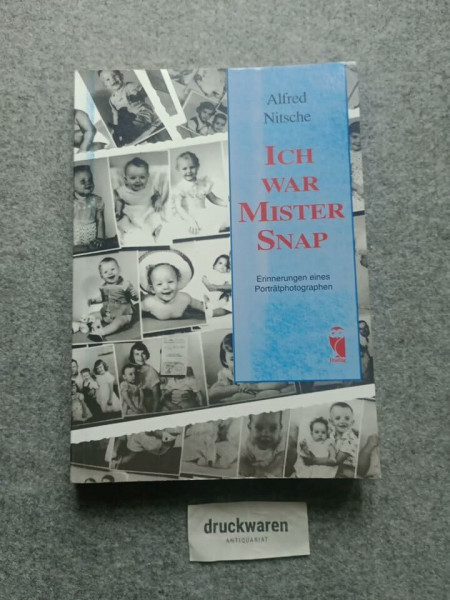 Ich war Mister Snap. Erinnerungen eines Porträtphotographen